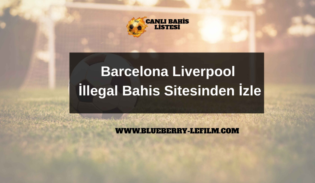 Barcelona Liverpool İllegal Bahis Sitesinden İzle
